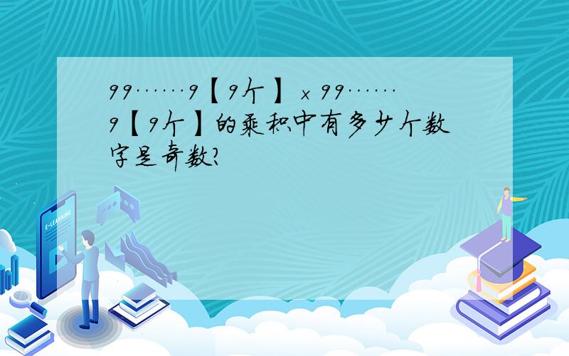 99……9【9个】×99……9【9个】的乘积中有多少个数字是奇数?