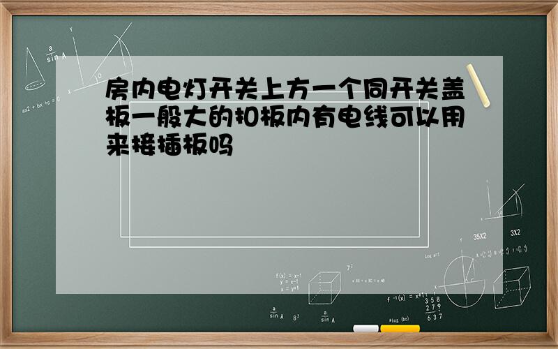 房内电灯开关上方一个同开关盖板一般大的扣板内有电线可以用来接插板吗