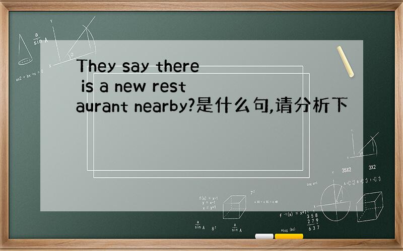 They say there is a new restaurant nearby?是什么句,请分析下