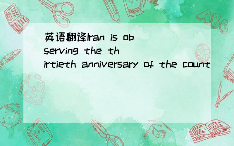 英语翻译Iran is observing the thirtieth anniversary of the count