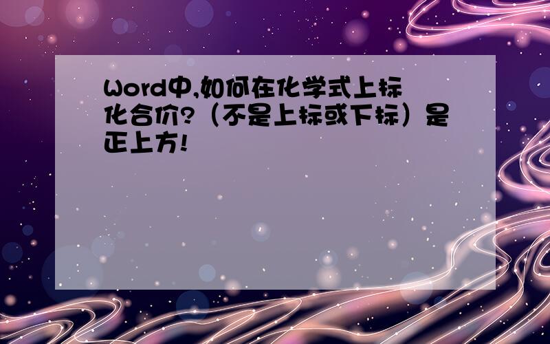 Word中,如何在化学式上标化合价?（不是上标或下标）是正上方!