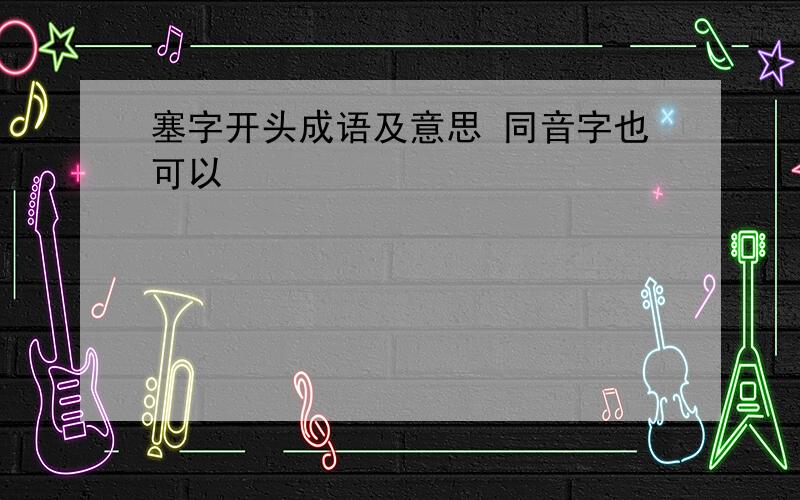 塞字开头成语及意思 同音字也可以