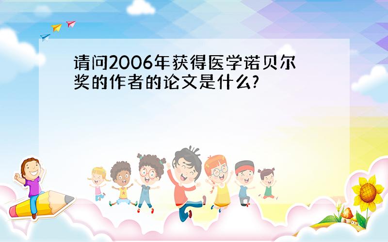 请问2006年获得医学诺贝尔奖的作者的论文是什么?