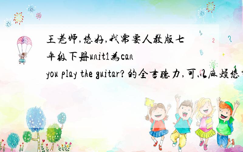 王老师,您好,我需要人教版七年级下册unit1为can you play the guitar?的全书听力,可以麻烦您帮