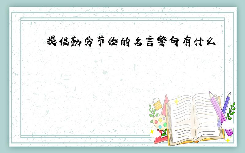 提倡勤劳节俭的名言警句有什么