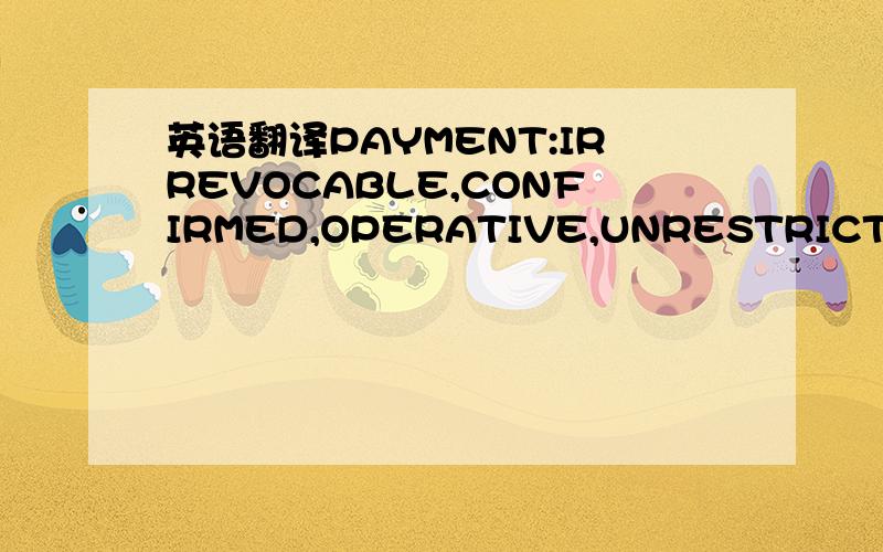 英语翻译PAYMENT:IRREVOCABLE,CONFIRMED,OPERATIVE,UNRESTRICTED,TRA