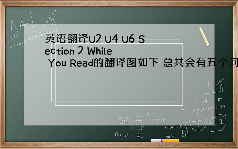 英语翻译U2 U4 U6 Section 2 While You Read的翻译图如下 总共会有五个问题 这些网上也去翻