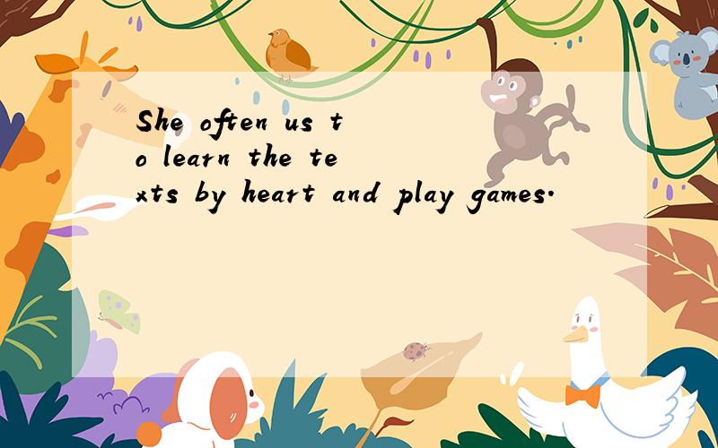 She often us to learn the texts by heart and play games.