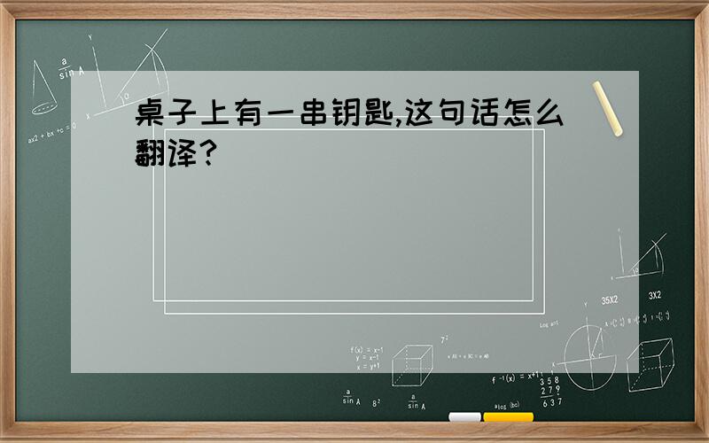 桌子上有一串钥匙,这句话怎么翻译?