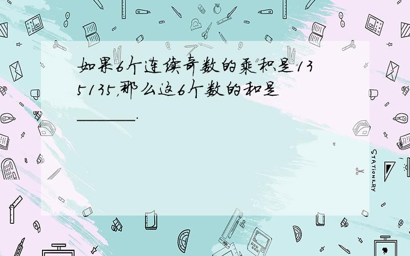 如果6个连续奇数的乘积是135135，那么这6个数的和是______．