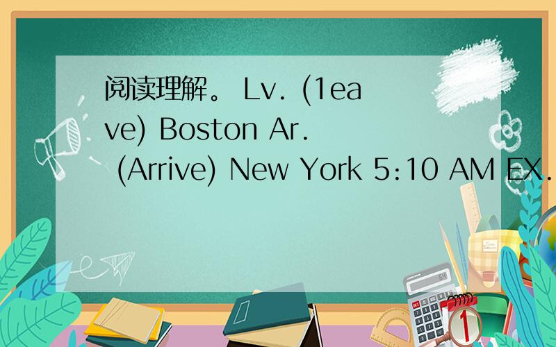 阅读理解。 Lv. (1eave) Boston Ar. (Arrive) New York 5:10 AM EX. (