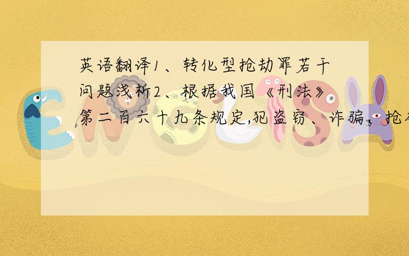 英语翻译1、转化型抢劫罪若干问题浅析2、根据我国《刑法》第二百六十九条规定,犯盗窃、诈骗、抢夺罪,为窝藏赃物、抗拒抓捕或