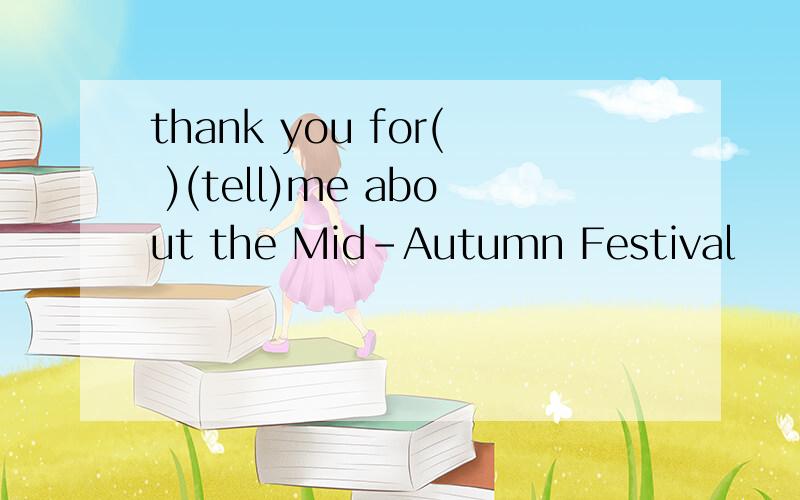 thank you for( )(tell)me about the Mid-Autumn Festival