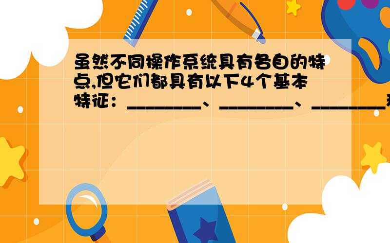 虽然不同操作系统具有各自的特点,但它们都具有以下4个基本特征：________、________、________和__