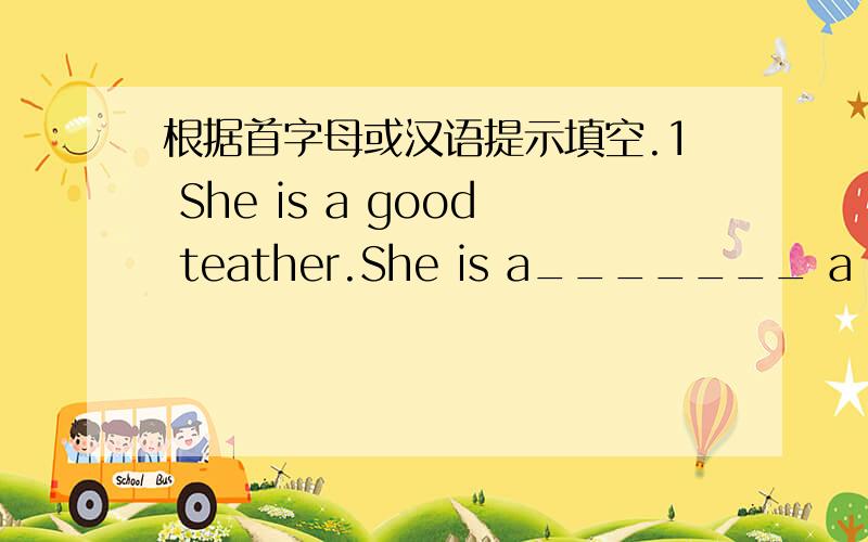 根据首字母或汉语提示填空.1 She is a good teather.She is a_______ a good