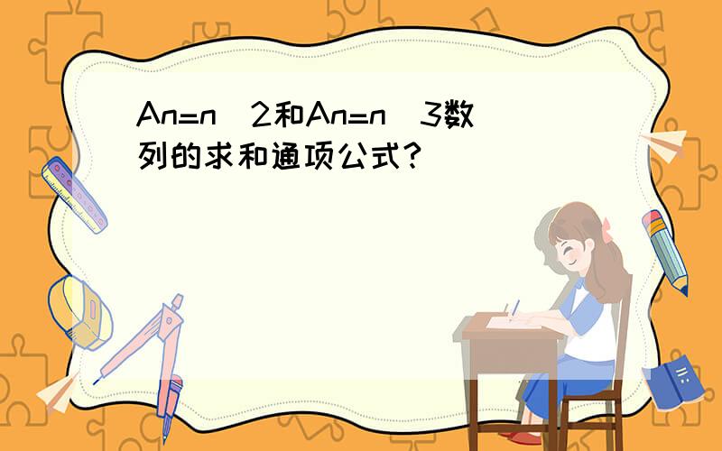 An=n^2和An=n^3数列的求和通项公式?