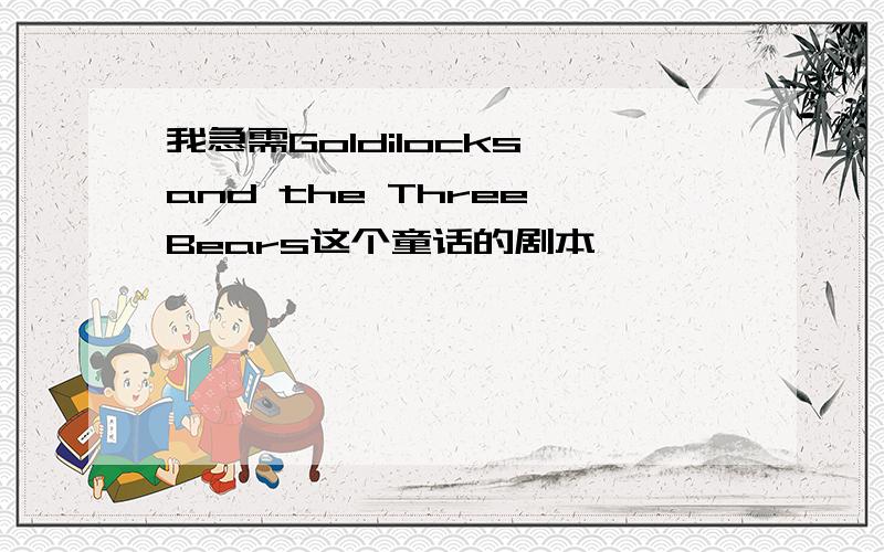 我急需Goldilocks and the Three Bears这个童话的剧本,