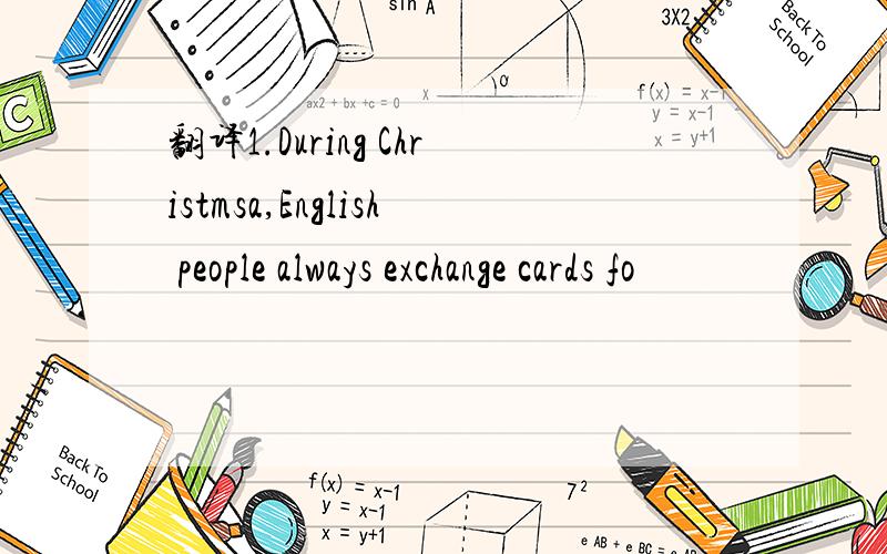 翻译1.During Christmsa,English people always exchange cards fo