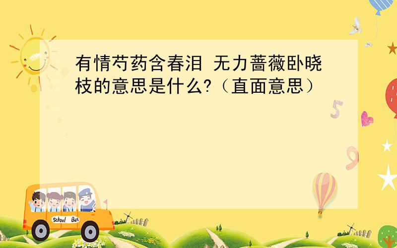 有情芍药含春泪 无力蔷薇卧晓枝的意思是什么?（直面意思）