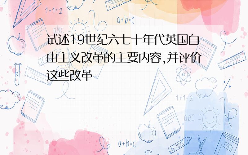 试述19世纪六七十年代英国自由主义改革的主要内容,并评价这些改革