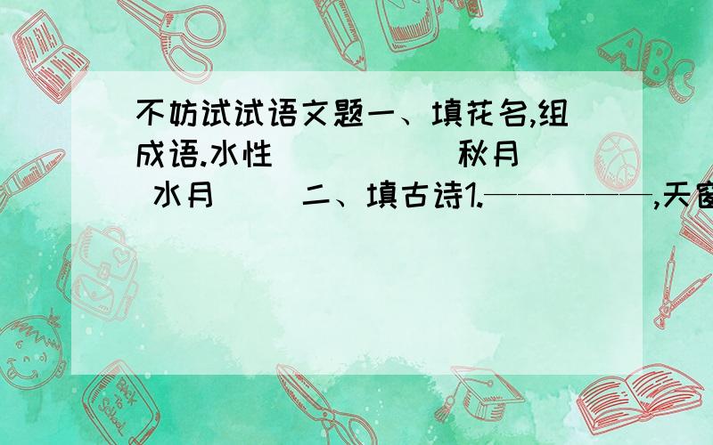 不妨试试语文题一、填花名,组成语.水性（ ） （ ）秋月 水月（ ）二、填古诗1.—————,天窗晓色半熹微.2.乌鸟投