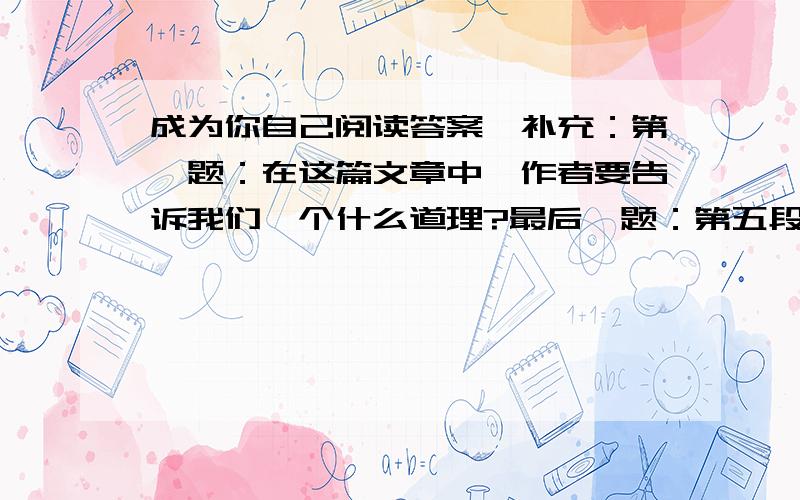 成为你自己阅读答案,补充：第一题：在这篇文章中,作者要告诉我们一个什么道理?最后一题：第五段中引...