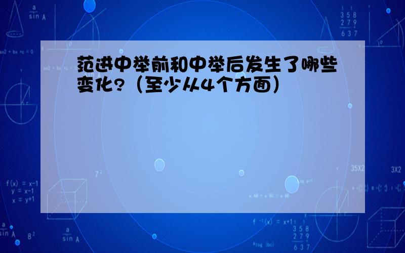 范进中举前和中举后发生了哪些变化?（至少从4个方面）