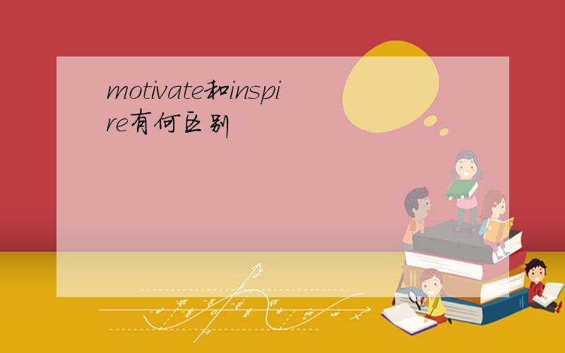 motivate和inspire有何区别