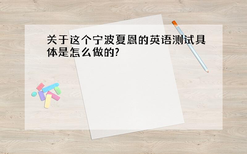 关于这个宁波夏恩的英语测试具体是怎么做的?