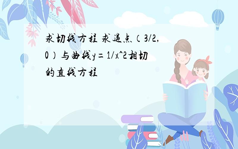 求切线方程 求过点（3/2,0）与曲线y=1/x^2相切的直线方程