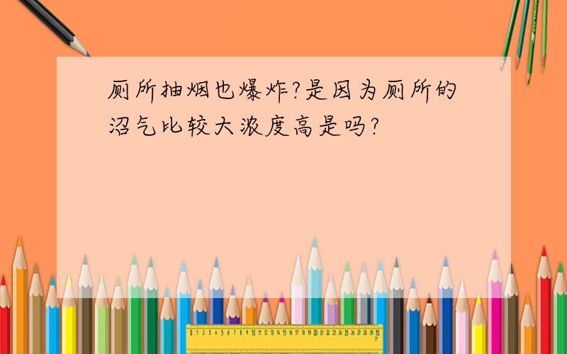 厕所抽烟也爆炸?是因为厕所的沼气比较大浓度高是吗?