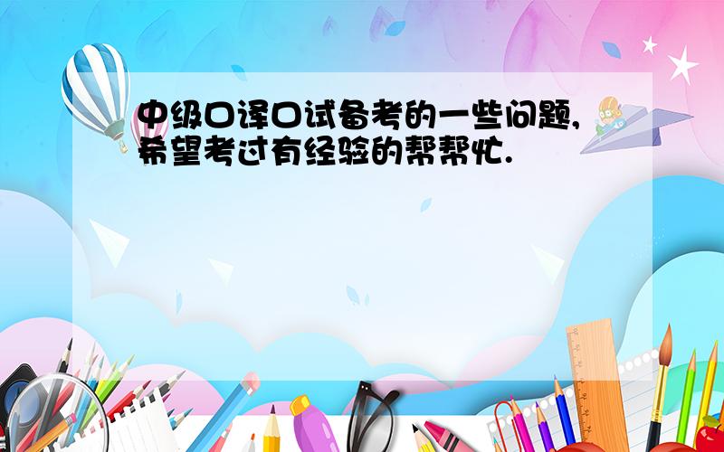 中级口译口试备考的一些问题,希望考过有经验的帮帮忙.