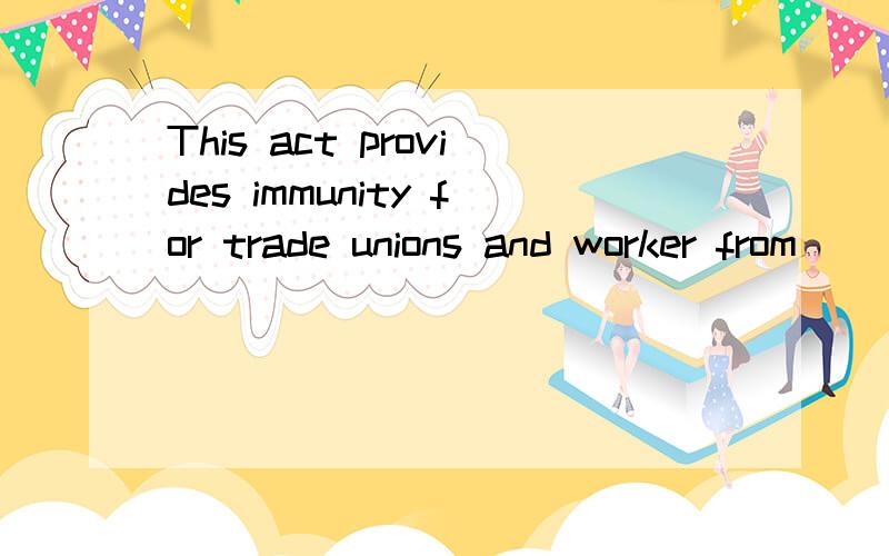 This act provides immunity for trade unions and worker from