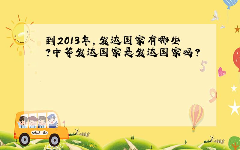 到2013年,发达国家有哪些?中等发达国家是发达国家吗?