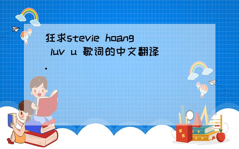 狂求stevie hoang luv u 歌词的中文翻译.