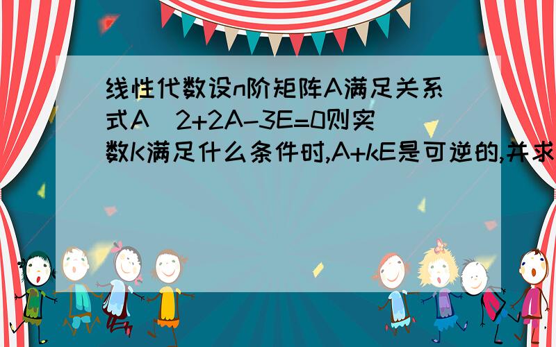 线性代数设n阶矩阵A满足关系式A^2+2A-3E=0则实数K满足什么条件时,A+kE是可逆的,并求它的逆.设A=I-αα