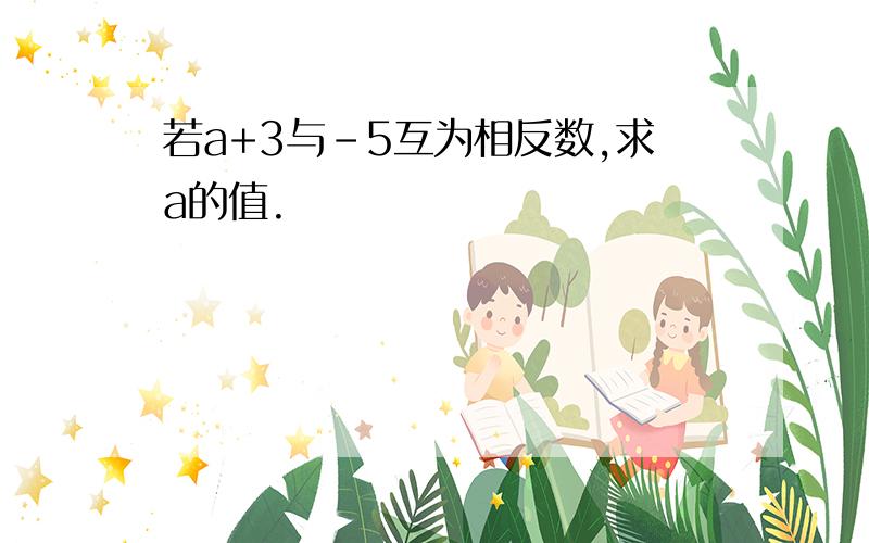 若a+3与-5互为相反数,求a的值.