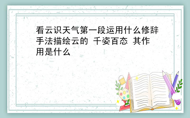 看云识天气第一段运用什么修辞手法描绘云的 千姿百态 其作用是什么