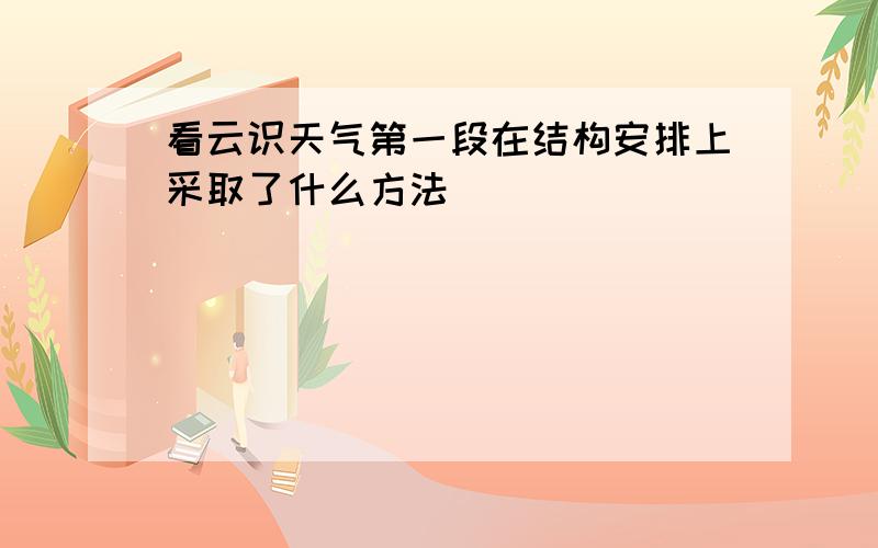 看云识天气第一段在结构安排上采取了什么方法