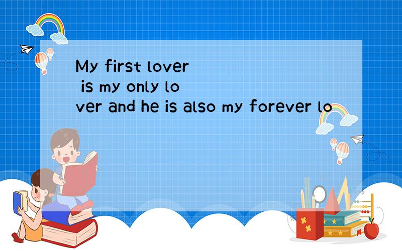 My first lover is my only lover and he is also my forever lo