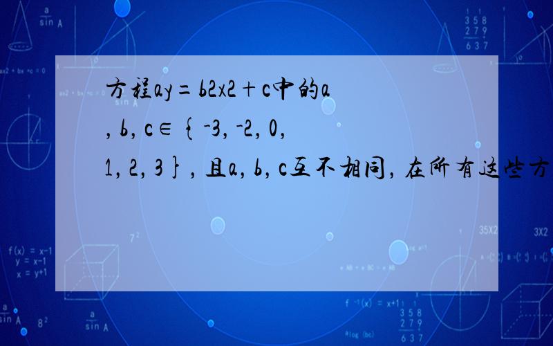 方程ay=b2x2+c中的a，b，c∈{-3，-2，0，1，2，3}，且a，b，c互不相同，在所有这些方程所表示的曲线中