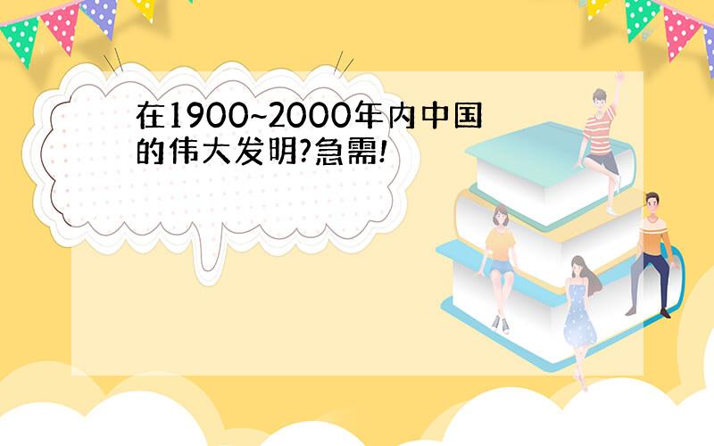 在1900~2000年内中国的伟大发明?急需!