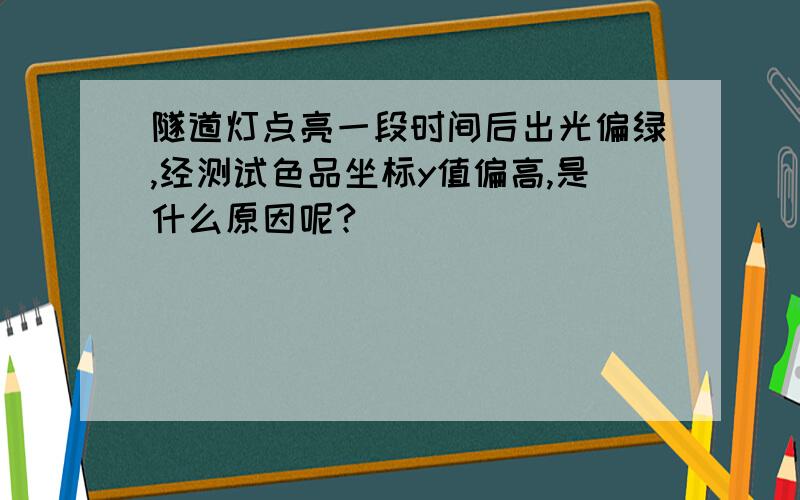 隧道灯点亮一段时间后出光偏绿,经测试色品坐标y值偏高,是什么原因呢?