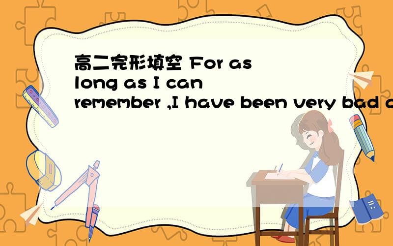 高二完形填空 For as long as I can remember ,I have been very bad a