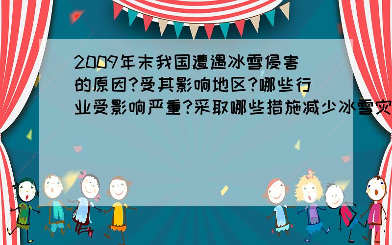 2009年末我国遭遇冰雪侵害的原因?受其影响地区?哪些行业受影响严重?采取哪些措施减少冰雪灾害带来的损