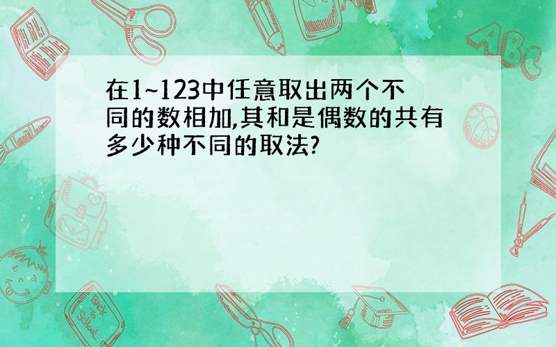 在1~123中任意取出两个不同的数相加,其和是偶数的共有多少种不同的取法?