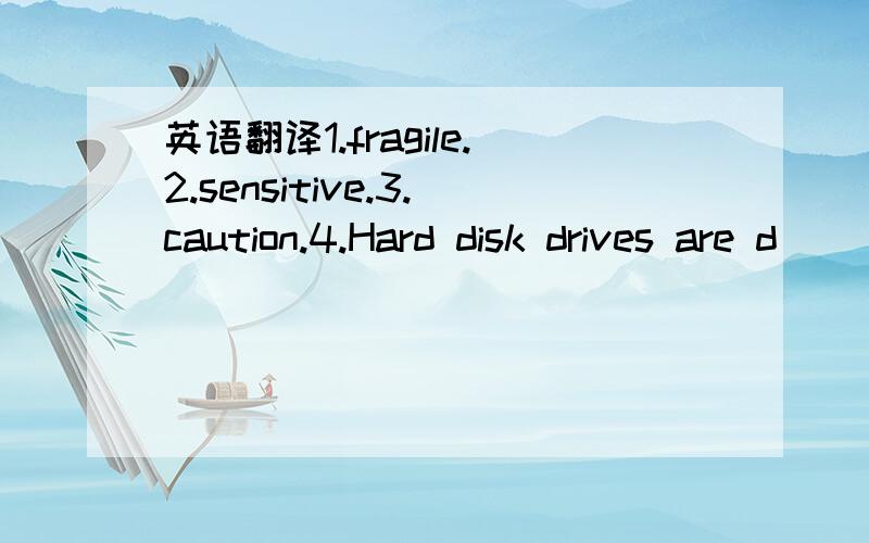 英语翻译1.fragile.2.sensitive.3.caution.4.Hard disk drives are d