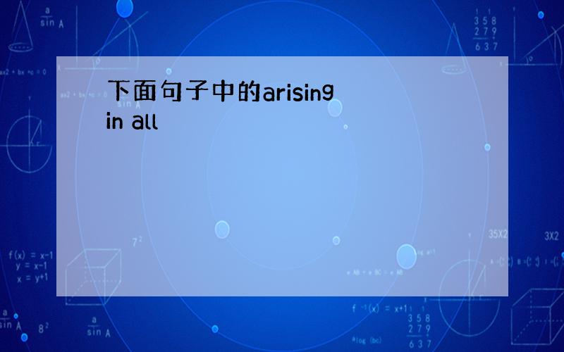 下面句子中的arising in all