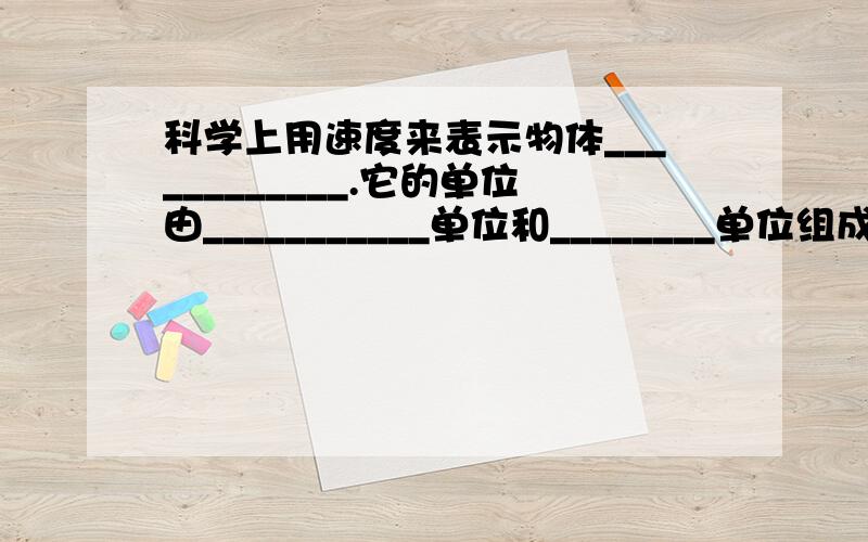 科学上用速度来表示物体____________.它的单位由___________单位和________单位组成.在国际单