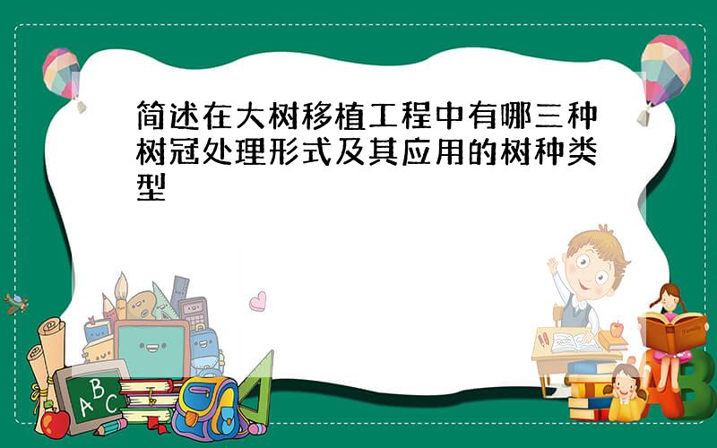 简述在大树移植工程中有哪三种树冠处理形式及其应用的树种类型